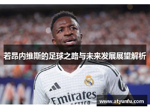 若昂内维斯的足球之路与未来发展展望解析